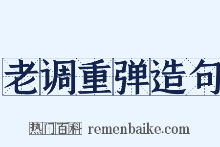 老调重弹造句是什么意思的图片